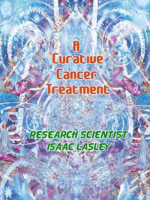 Title details for A Curative Cancer Treatment by Isaac Lasley - Available